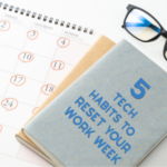5 Tech Habits to Reset Your Work Week